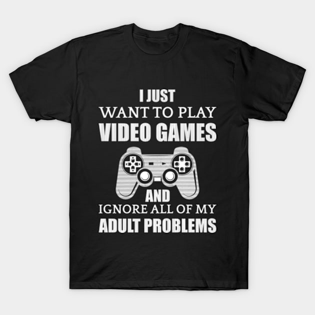 I Just Want To Play Video Games T-Shirt by CreativeSalek